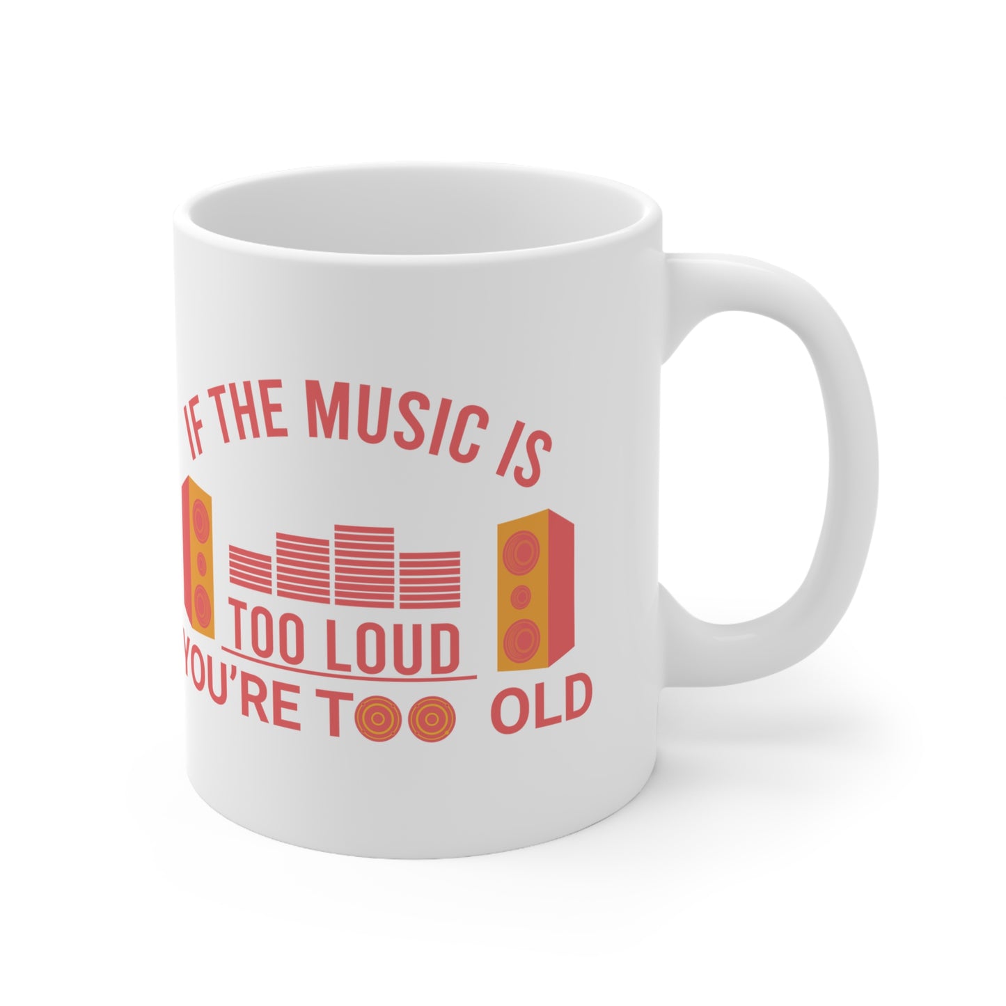 If The Music is too Loud You are too Old Ceramic Coffee Cups, 11oz