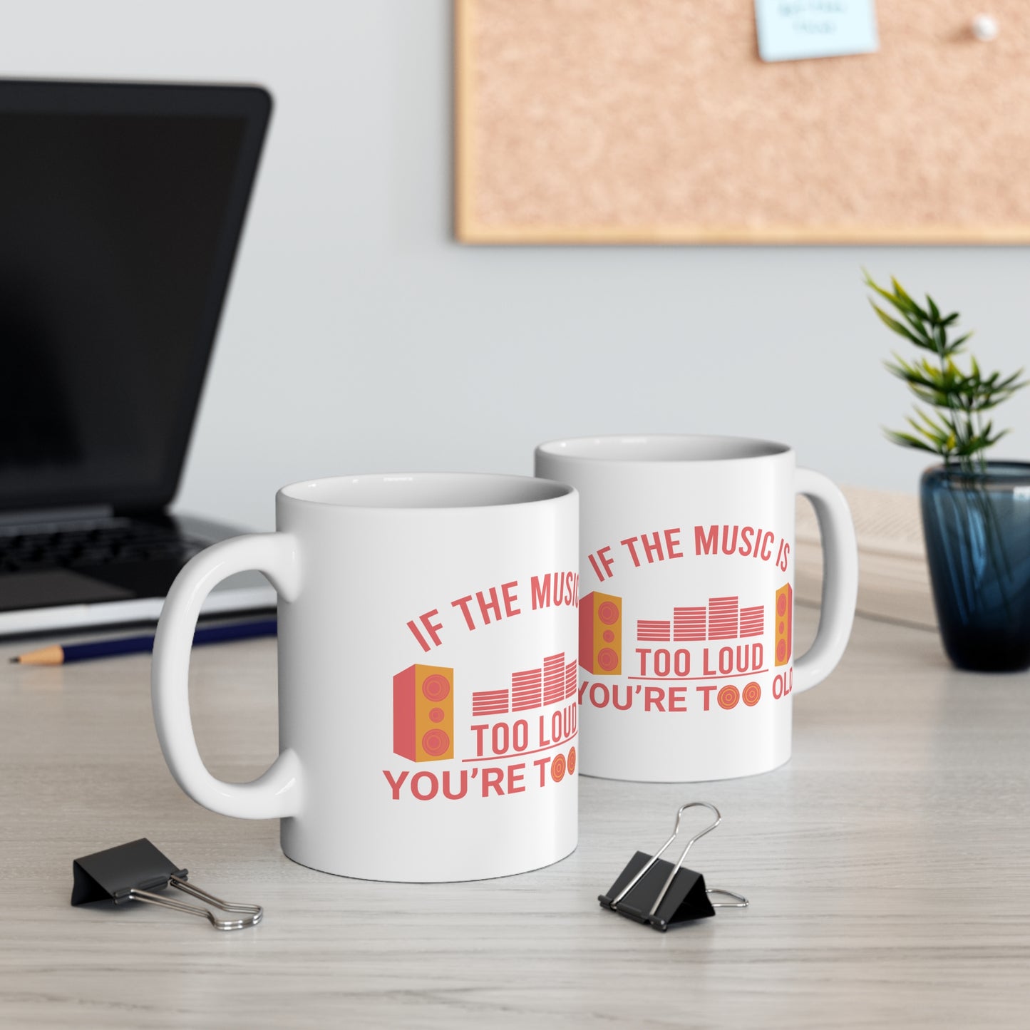 If The Music is too Loud You are too Old Ceramic Coffee Cups, 11oz
