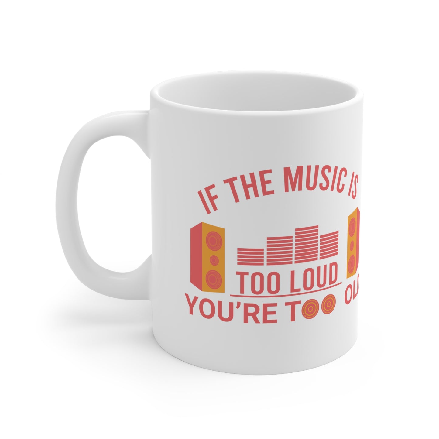 If The Music is too Loud You are too Old Ceramic Coffee Cups, 11oz