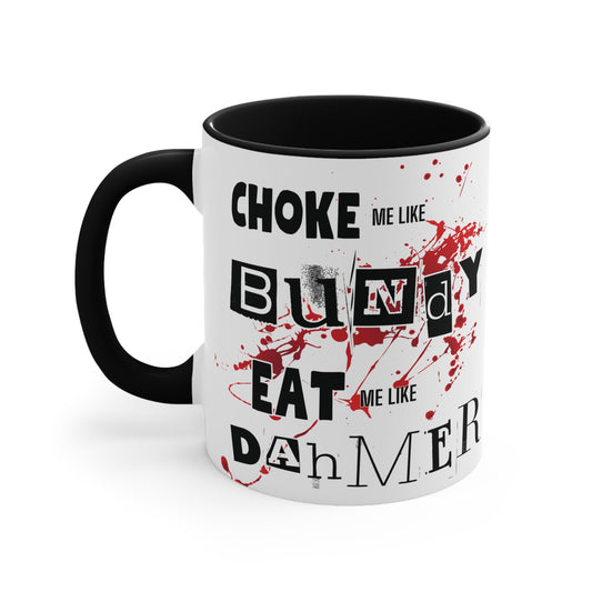 Choke Me Like Bundy Eat Me Like Dahmer Colorful Accent Mug 11oz - For Adults Only - White