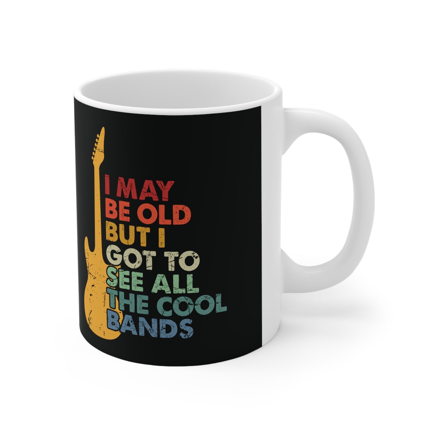 I May Be Old But I Got To See All The Cool Bands Ceramic Coffee Cups, 11oz