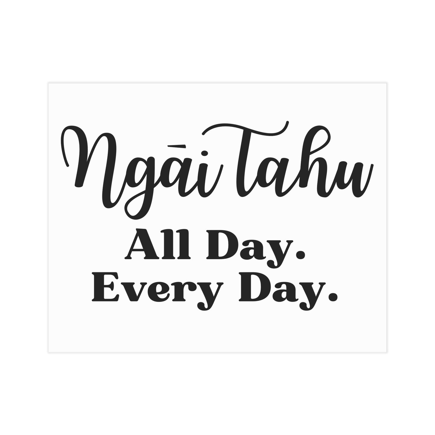 Ngāi Tahu All Day. Every Day. Unframed Prints