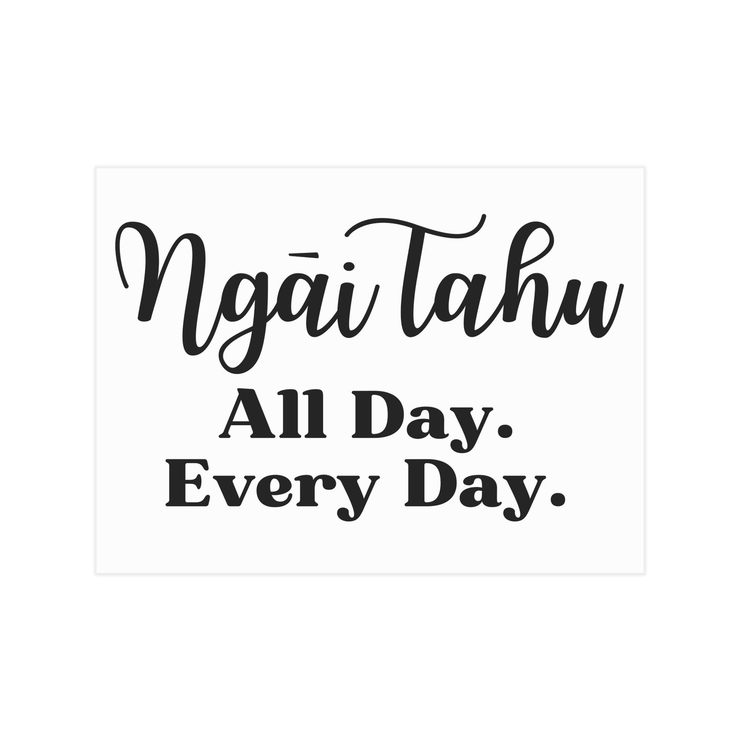 Ngāi Tahu All Day. Every Day. Unframed Prints