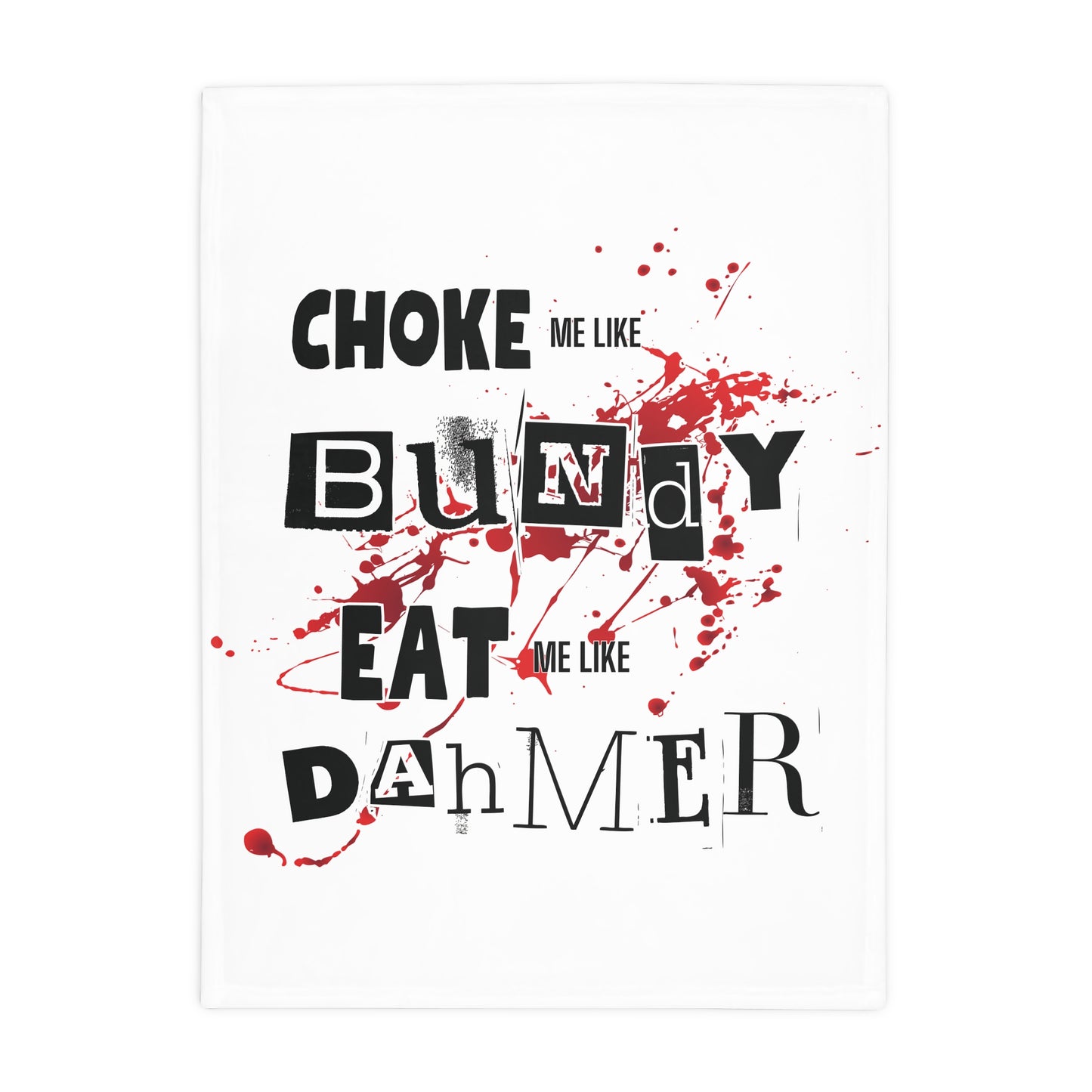 Choke me like Bundy, Eat me like Dahmer Plush Fleece Blanket - White