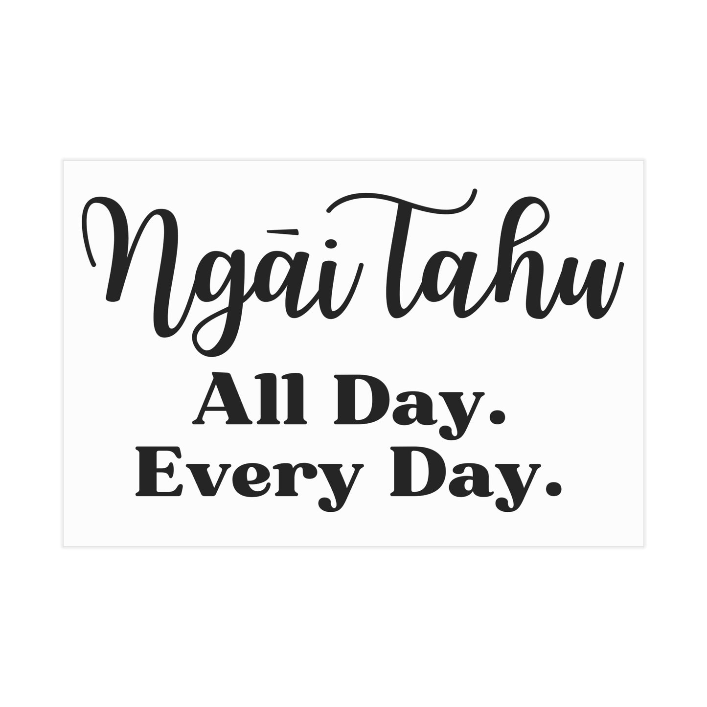 Ngāi Tahu All Day. Every Day. Unframed Prints