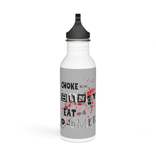 Choke Me Like Bundy Eat Me Like Dahmer Stylish Stainless Steel Water Bottle - Eco-Friendly, Durable, Perfect for On-the-Go - Grey