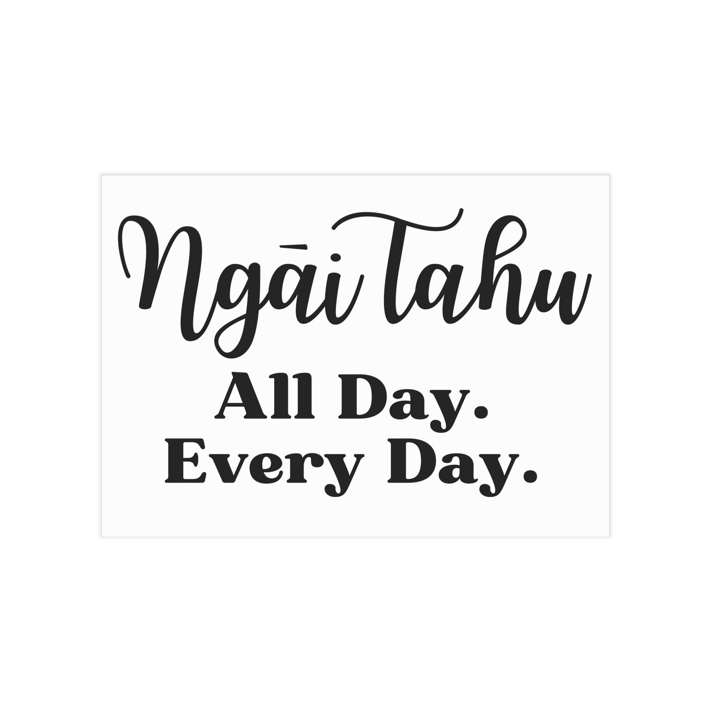 Ngāi Tahu All Day. Every Day. Unframed Prints