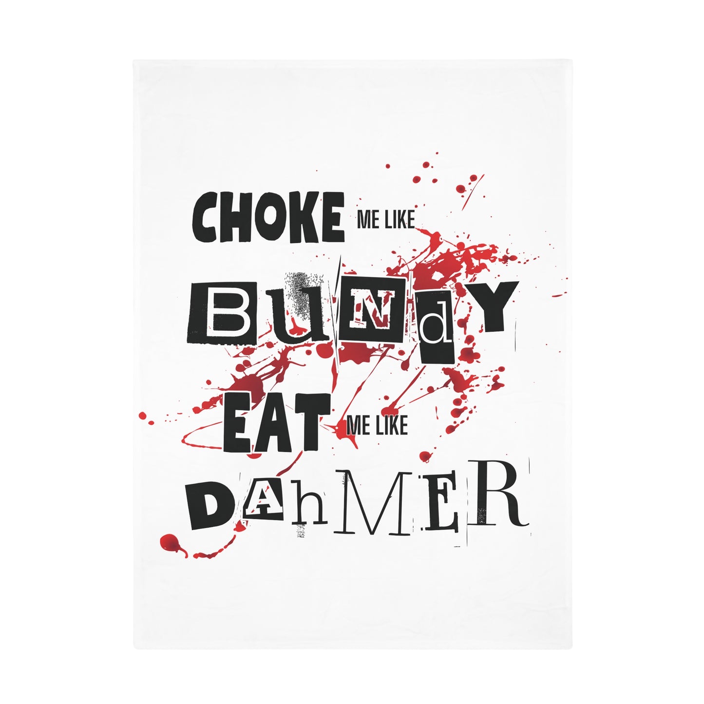 Choke me like Bundy, Eat me like Dahmer Plush Fleece Blanket - White