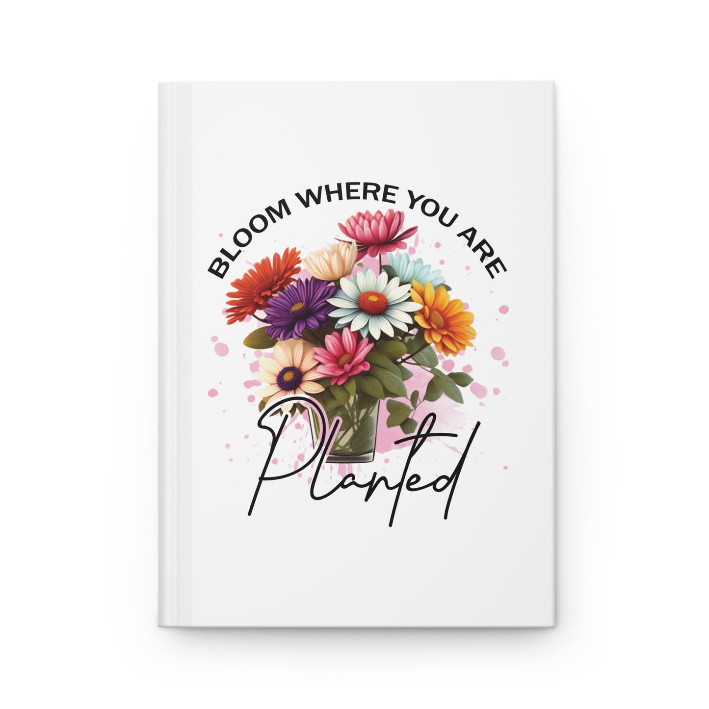 Bloom Where You Are Planted Hardcover Journal Matte