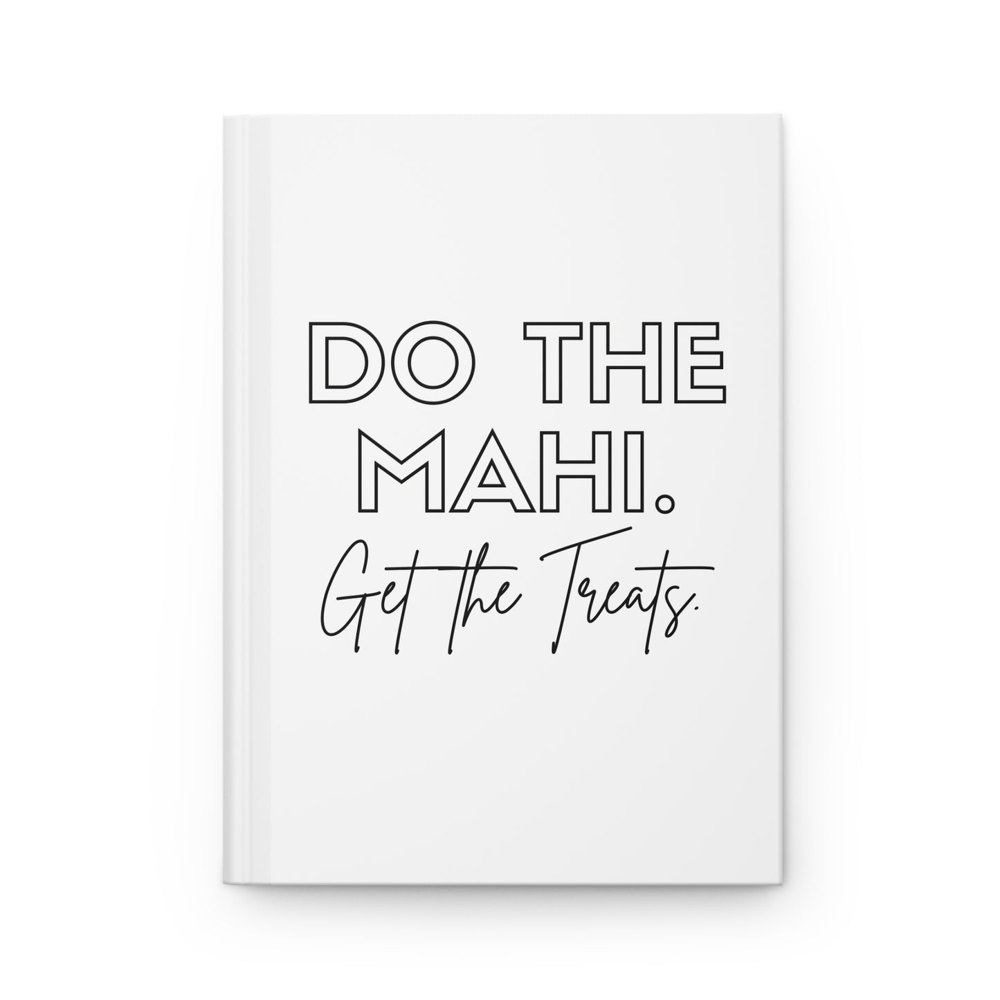 Do The Mahi. Get The Treats Hardcover Journal Matte - white