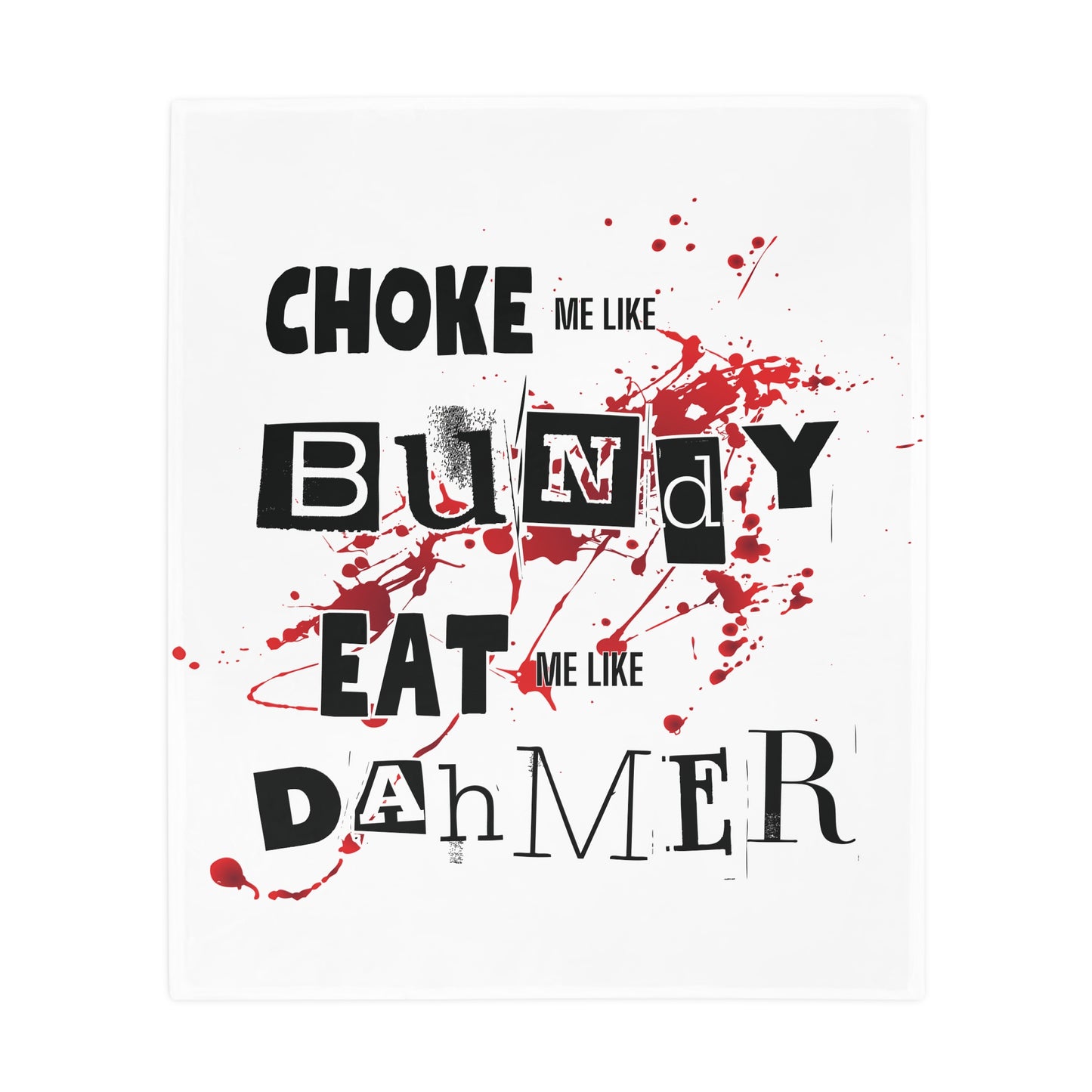 Choke me like Bundy, Eat me like Dahmer Plush Fleece Blanket - White