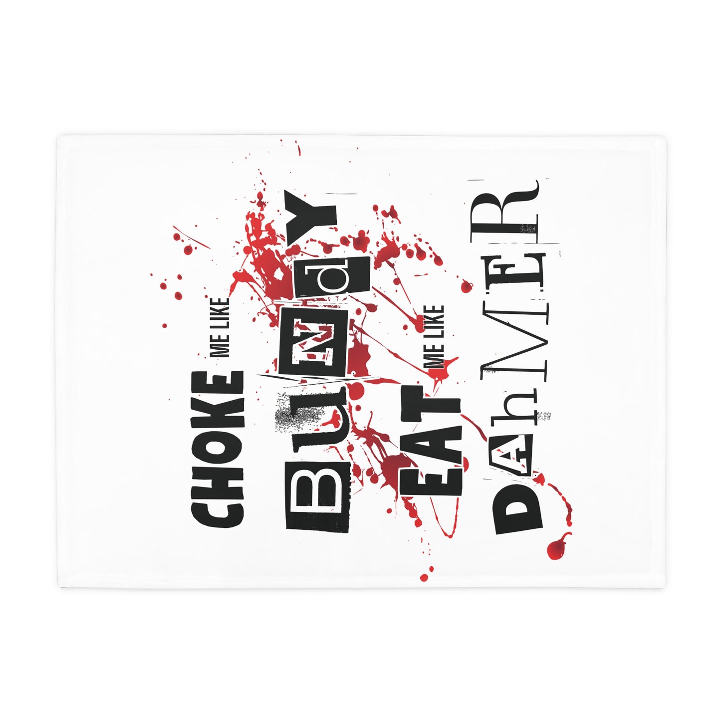 Choke me like Bundy, Eat me like Dahmer Plush Fleece Blanket - White